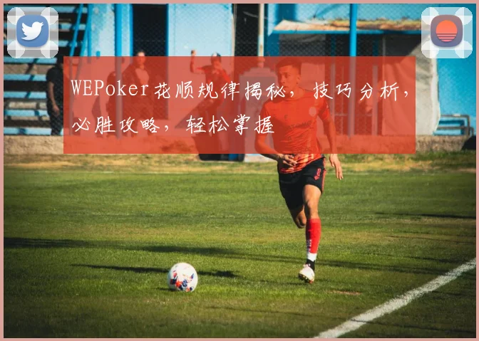 WEPoker花顺规律揭秘，技巧分析，必胜攻略，轻松掌握
