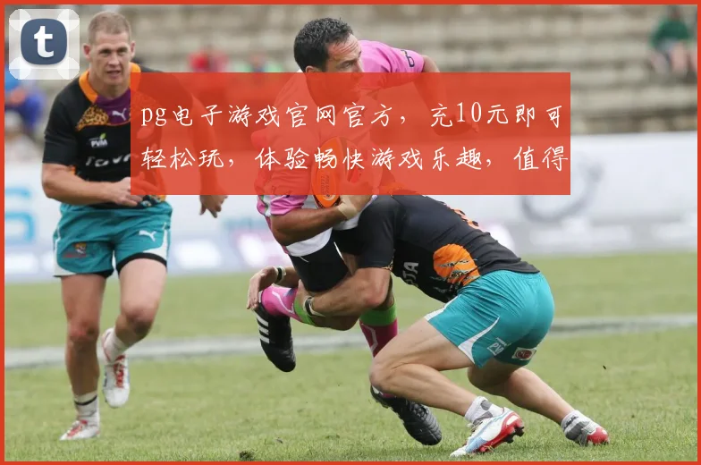 pg电子游戏官网官方，充10元即可轻松玩，体验畅快游戏乐趣，值得一试