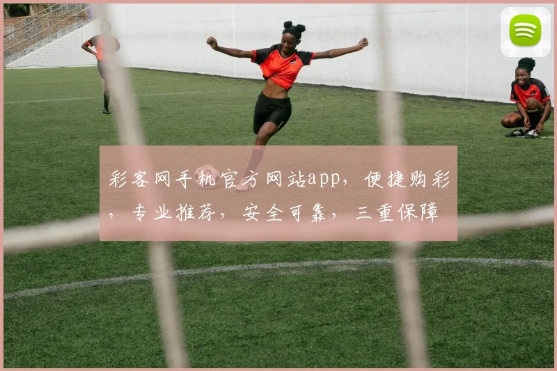 彩客网手机官方网站app，便捷购彩，专业推荐，安全可靠，三重保障，必看攻略