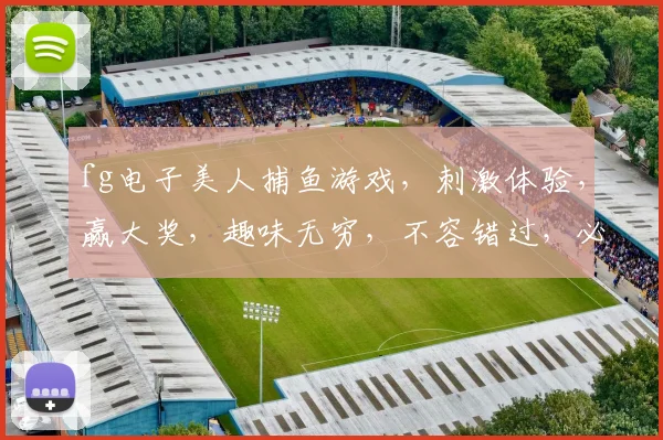 fg电子美人捕鱼游戏，刺激体验，赢大奖，趣味无穷，不容错过，必玩攻略